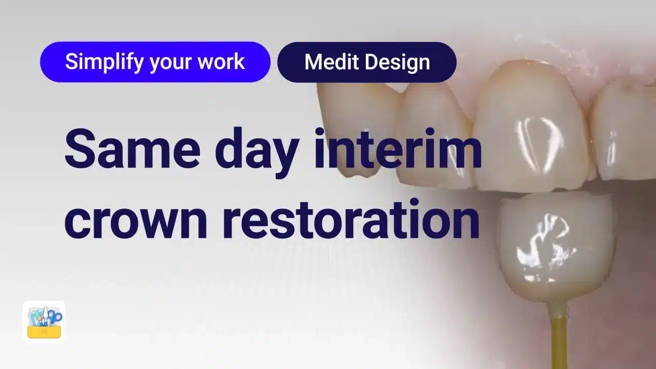 Achieving Same-Day Interim Crown Restoration: A Comprehensive Guide with Medit Design